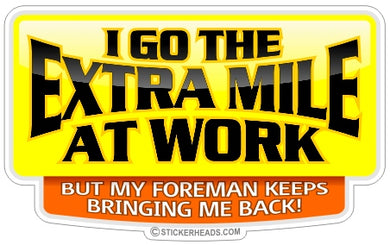 Go The Extra Mile At Work Foreman Keeps Bringing Me Back  Work Job Sticker