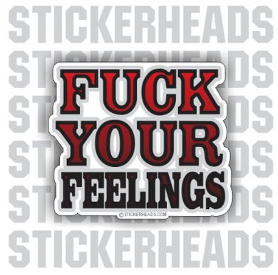 Fuck Your Feelings  - Funny Sticker