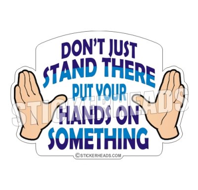 Don't Just Stand There Put Your Hands On Something - Funny Sticker