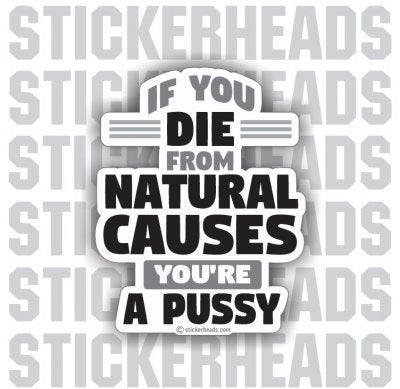 If You Die From Natural Causes -  Funny Sticker