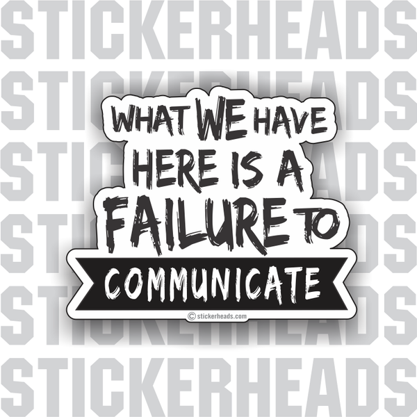 What we have is a Failure to Communicate - Work Job  - Sticker