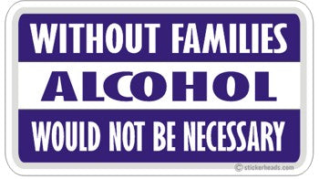 Without Families Alcohol Necessary - Attitude Sticker