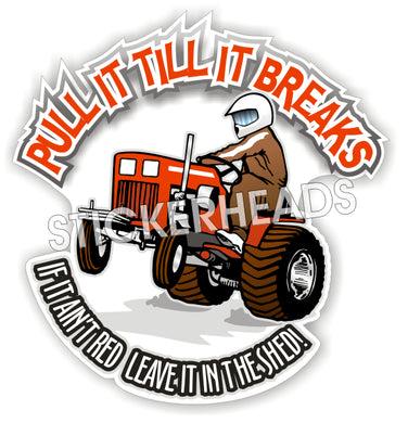 Pull Till It Breaks If It Ain't Red Leave in Shed -  Farm tractor  Diesel Sticker