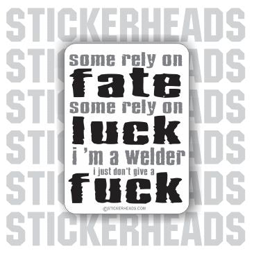 Rely on Fate Luck I'm a Welder I Don't Give A Fuck - Welding  Weld Sticker