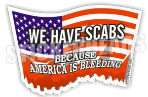 We Have Scabs - America is Bleeding -  Misc Union Sticker