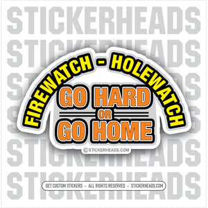 FIREWATCH  HOLEWATCH GO HARD OR GO HOME   - welding weld sticker