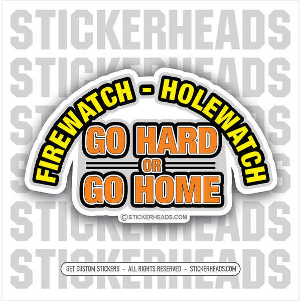 FIREWATCH  HOLEWATCH GO HARD OR GO HOME   - welding weld sticker