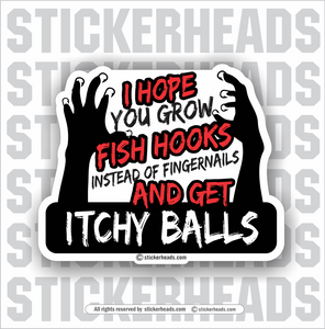 I Hope You GROW FISHHOOKS Instead Of Fingernails and Get ITCHY BALLS  -  Funny Sticker
