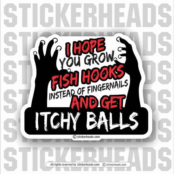 I Hope You GROW FISHHOOKS Instead Of Fingernails and Get ITCHY BALLS  -  Funny Sticker