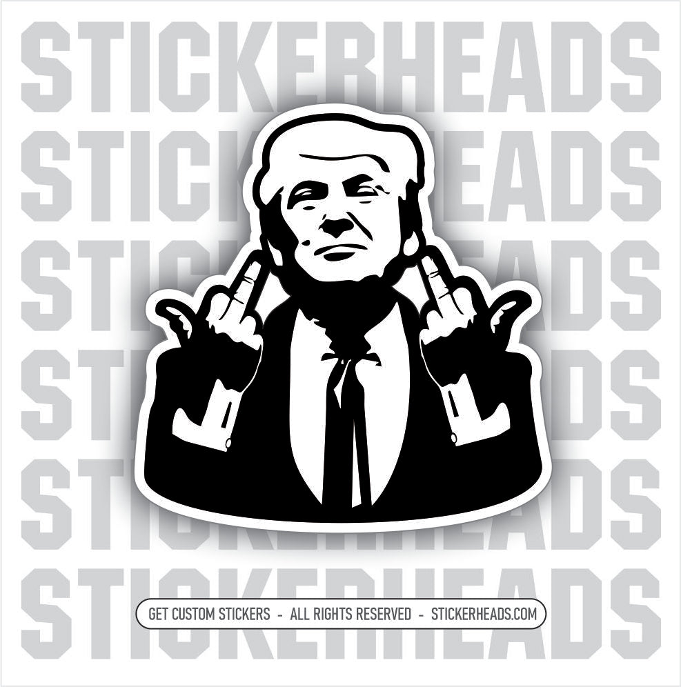 Trump Flipping Off Middle Fingers - Fuck Off You -  Trump Sticker