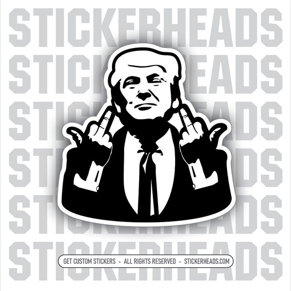 Trump Flipping Off Middle Fingers - Fuck Off You -  Trump Sticker