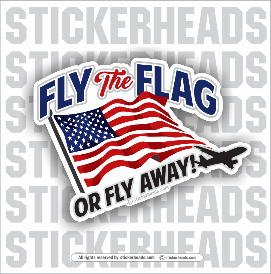 Fly The Flag Or Fly Away! - USA Flag Sticker