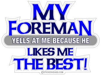 My Foreman Yells At Me Because He Likes Me Best  - Work Job  Sticker