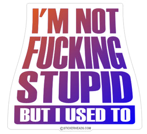 I'm NOT FUCKING Stupid  - Funny Sticker