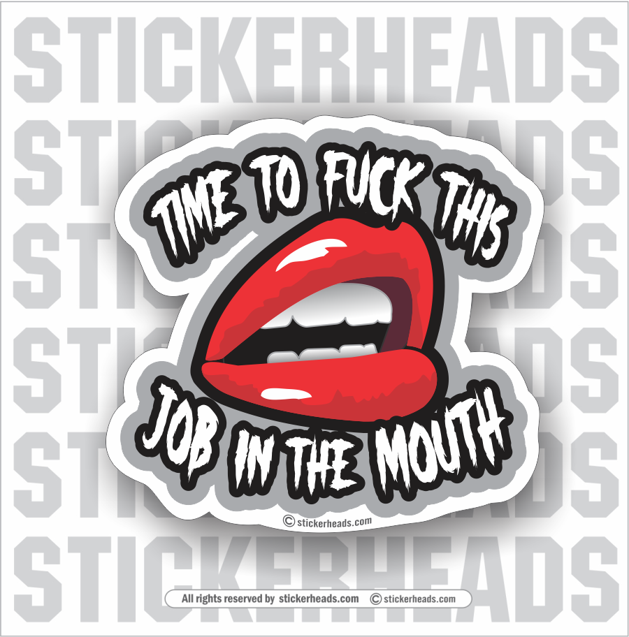 Time To Fuck This Job In The Mouth - Sexy mouth - Work Misc Funny Sticker