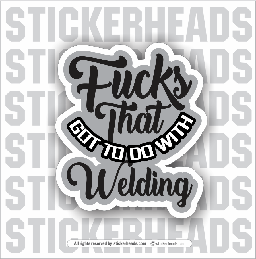 FUCKS THAT GOT TO DO WITH WELDING  - Work Union Misc Funny Sticker