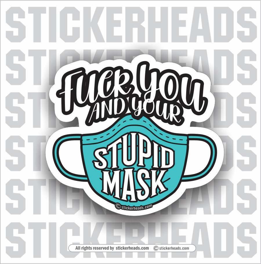 Fuck You and Your STUPID MASK - Coronavirus Covid-19 Pandemic Funny Sticker