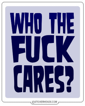 Who The Fuck Cares - Funny Sticker