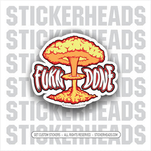 Fucking Done - fukn - nuclear explosion bomb Funny Work Sticker