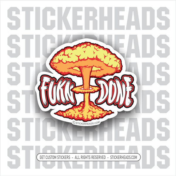 Fucking Done - fukn - nuclear explosion bomb Funny Work Sticker