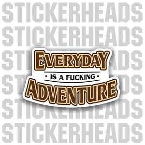 Everyday Is A Fucking Adventure  -   Funny Work Job Sticker
