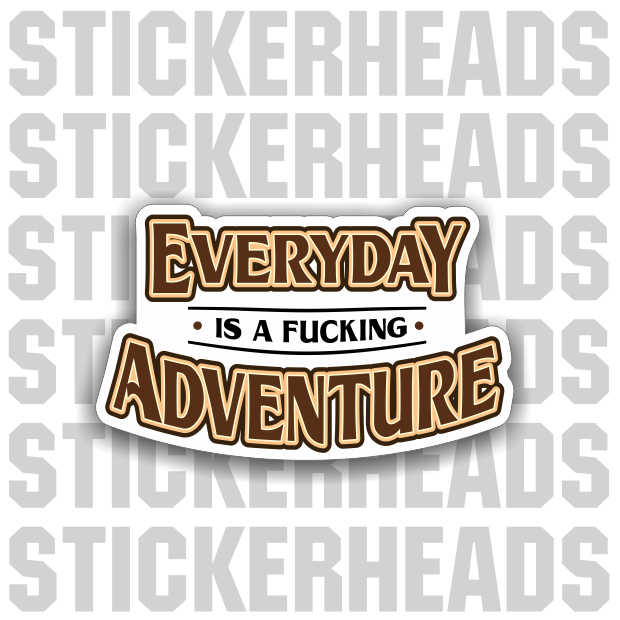 Everyday Is A Fucking Adventure  -   Funny Work Job Sticker