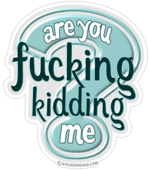 Are You Fucking Kidding Me? - Funny Sticker