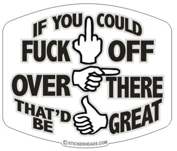 If You Could FUCK OFF Over There  That'd Be Great  - Funny Sticker