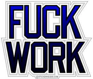Fuck Work - Work Job  Sticker