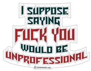 Saying Fuck You Would Be Unprofessional - Work Job  - Sticker