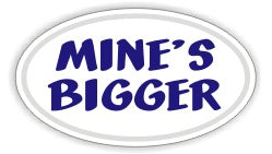 Mine's Bigger - Oval  Sticker