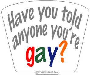 Have You Told Anyone You're Gay? - Funny Sticker