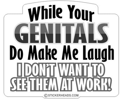 Genitals Make Me Laugh Not at Work - Job  Sticker