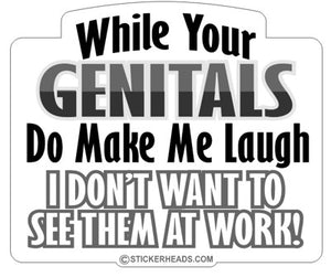 Genitals Make Me Laugh Not at Work - Job  Sticker