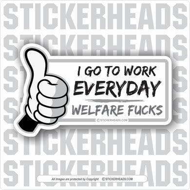 I Go To Work Everyday - Welfare Fucks - Or Add Custom Text Message - Make Your Own Sticker