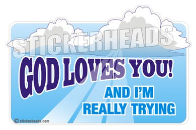 GOD LOVES YOU AND IM REALLY TRYING - Religious Sticker
