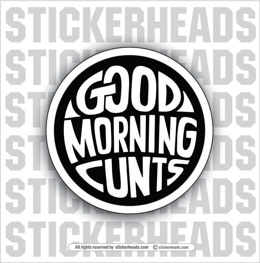 Good Morning Cunts - Work Union Misc Funny Sticker, image size:900x912