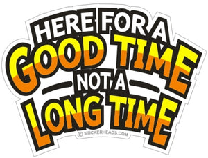 Here For A Good Time not A Long Time - Funny Sticker
