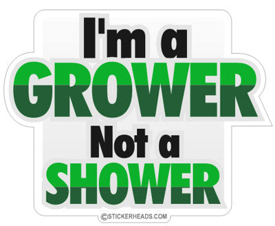 I'm A Grower Not a SHOWER - Funny Sticker