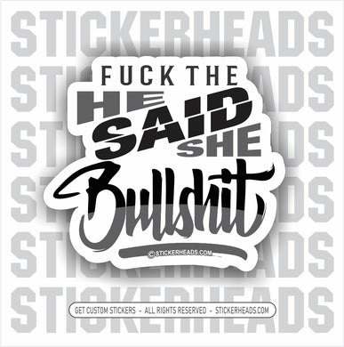 Fuck The HE SAID - SHE SAID BULLSHIT -  Funny Work Sticker