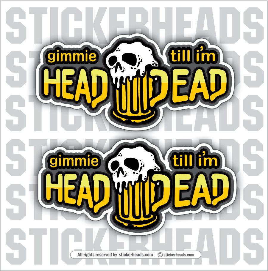 Gimmie HEAD Till I'm DEAD -  Alcohol  Drinking Drunk Beer Skull   - Coffee Tumbler Sticker