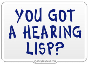 You Got A Hearing Lisp?  - Funny Sticker
