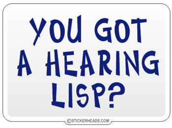 You Got A Hearing Lisp?  - Funny Sticker