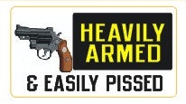 Heavily Armed and Easily Pissed   - Attitude Sticker