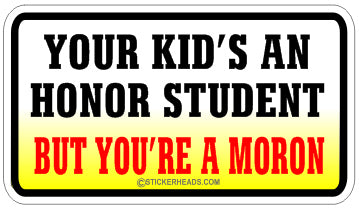Your Kid's An Honor Student Moron   - Attitude Sticker