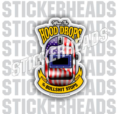 Hood Drops the Bullshit Stops V2 ( USA ) Welders - welding weld sticker