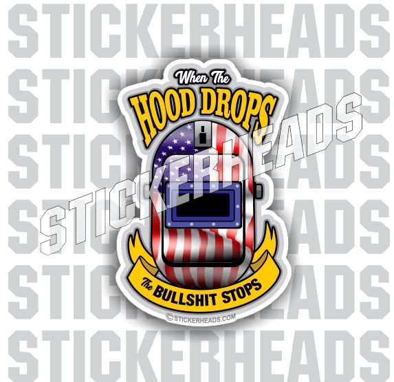 Hood Drops the Bullshit Stops V2 ( USA ) Welders - welding weld sticker