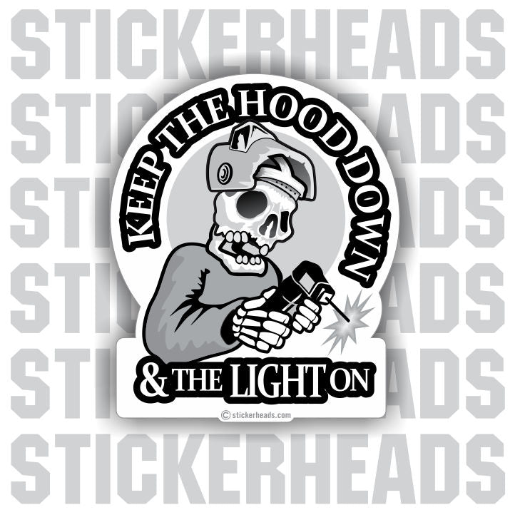 Keep the HOOD Down and the LIGHT on - welding weld sticker ...