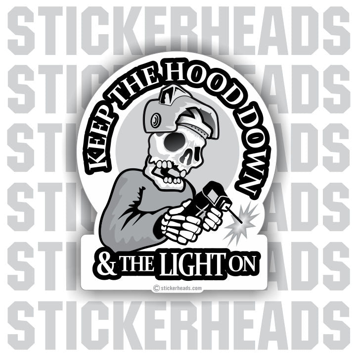 Keep the HOOD Down and the LIGHT on - welding weld sticker