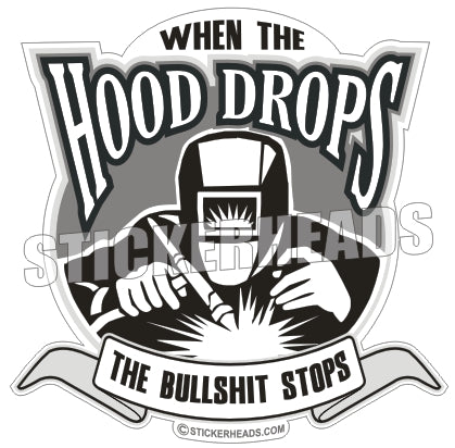 When The Hood Drops the Bullshit Stops  - welding weld sticker